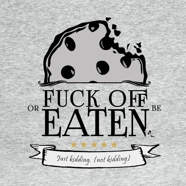 Fuck Off Or Be Eaten Cookie Tshirt by BrainSizzles